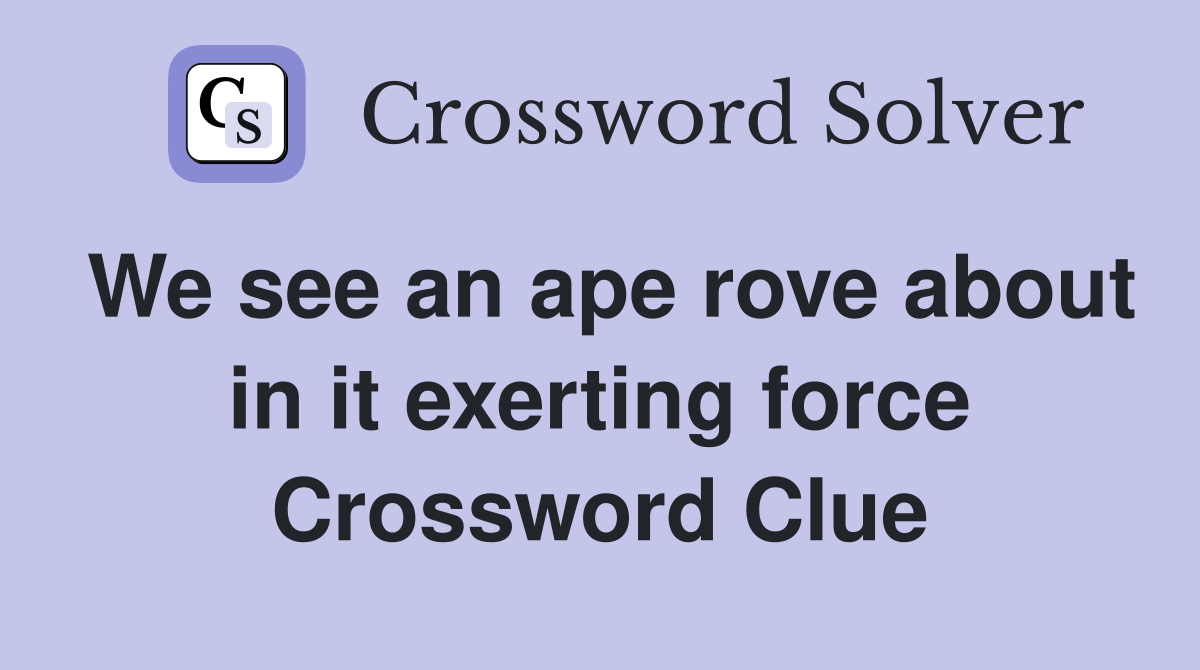 We see an ape rove about in it exerting force Crossword Clue