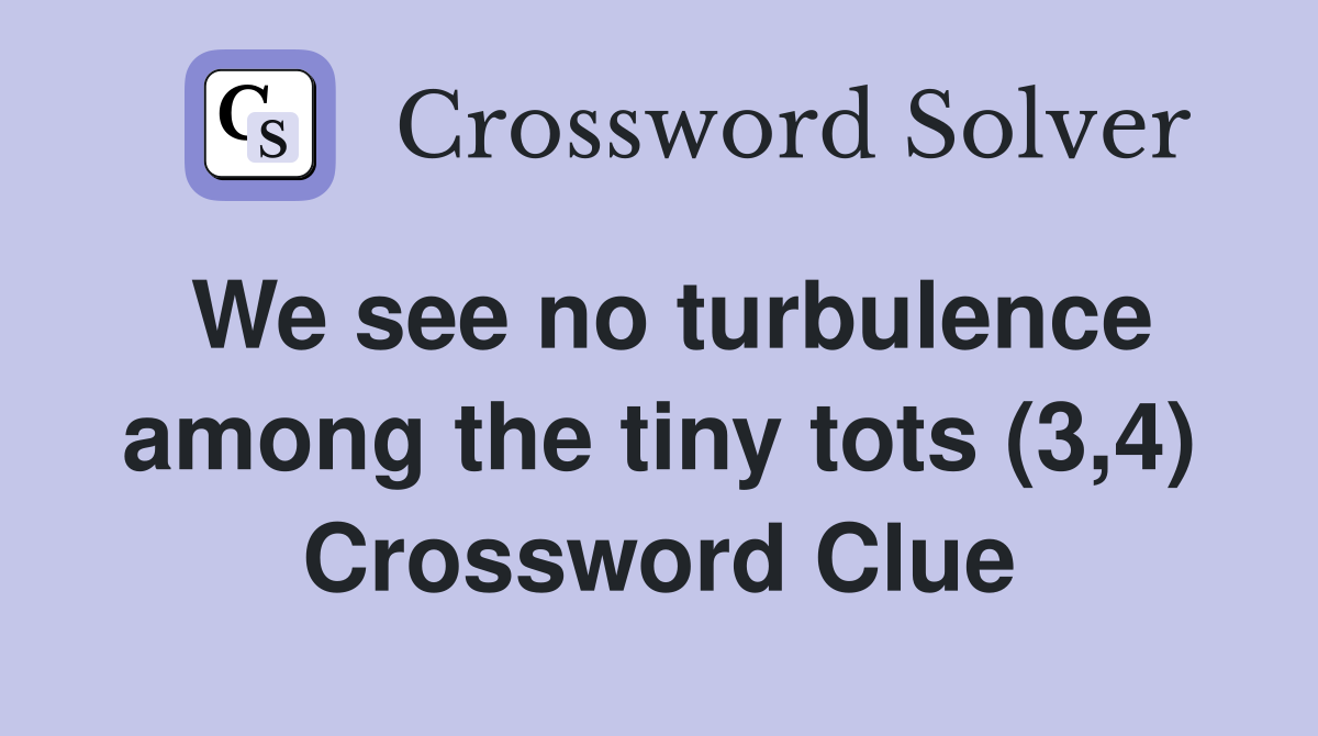 We see no turbulence among the tiny tots (3,4) Crossword Clue
