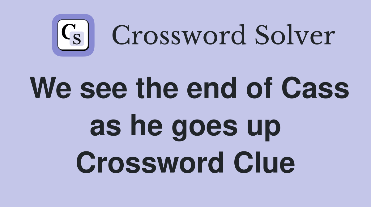 We see the end of Cass as he goes up Crossword Clue