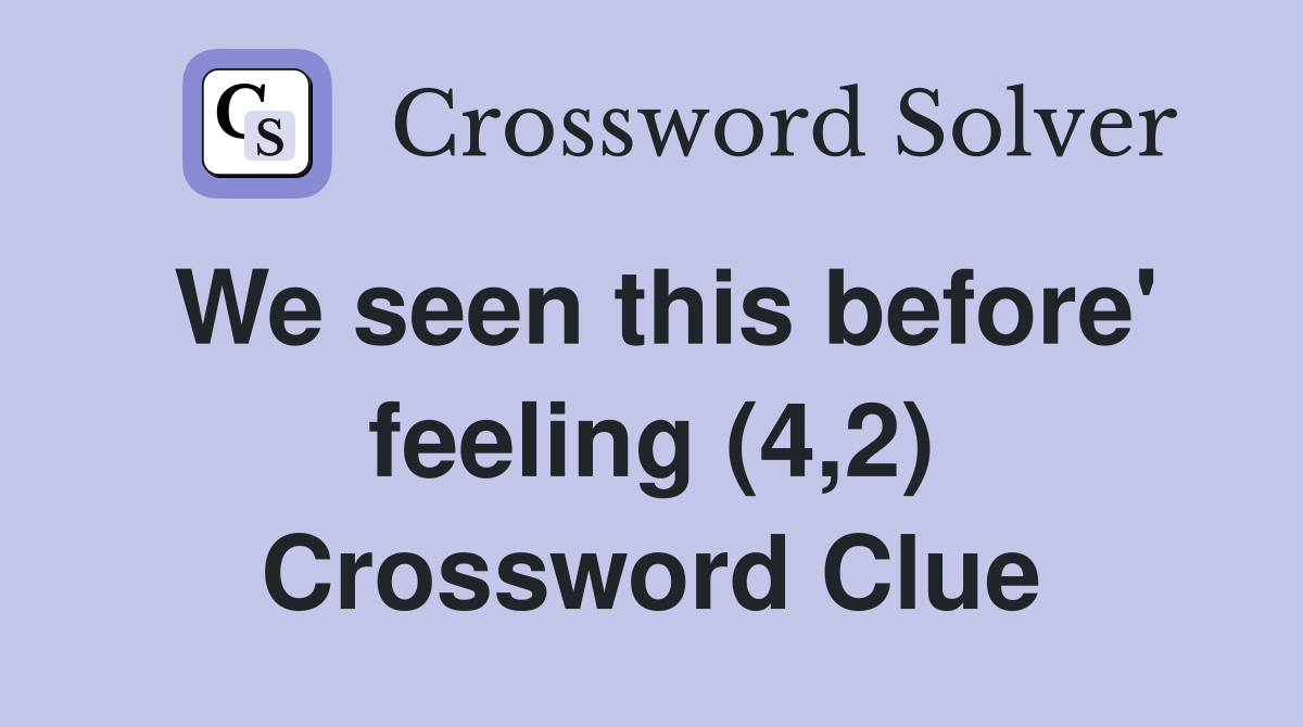 We seen this before' feeling (4,2) Crossword Clue