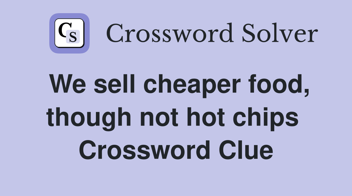 We sell cheaper food, though not hot chips  Crossword Clue