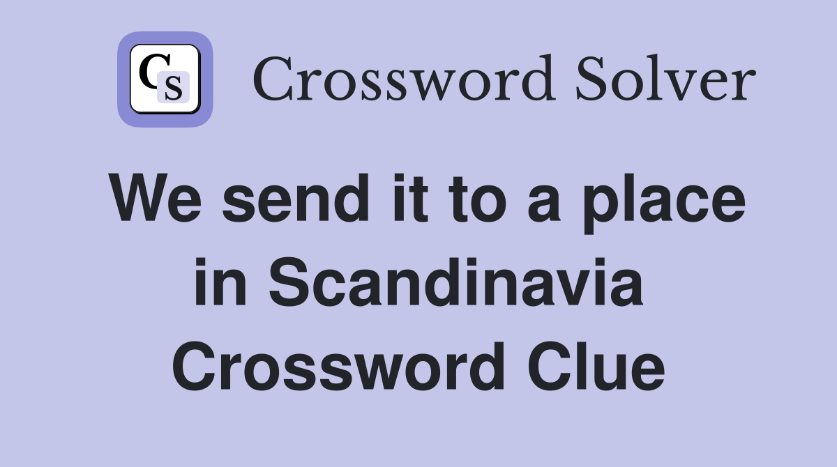 We send it to a place in Scandinavia Crossword Clue