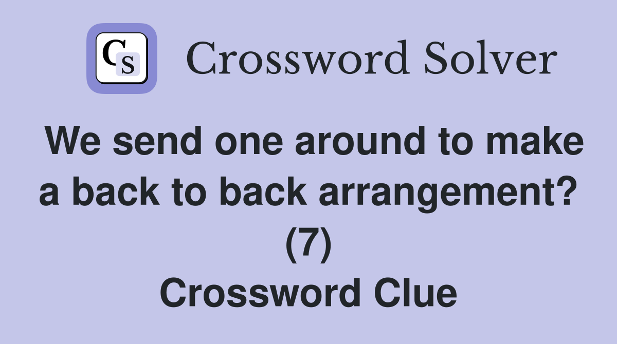 We send one around to make a back to back arrangement? (7) Crossword Clue