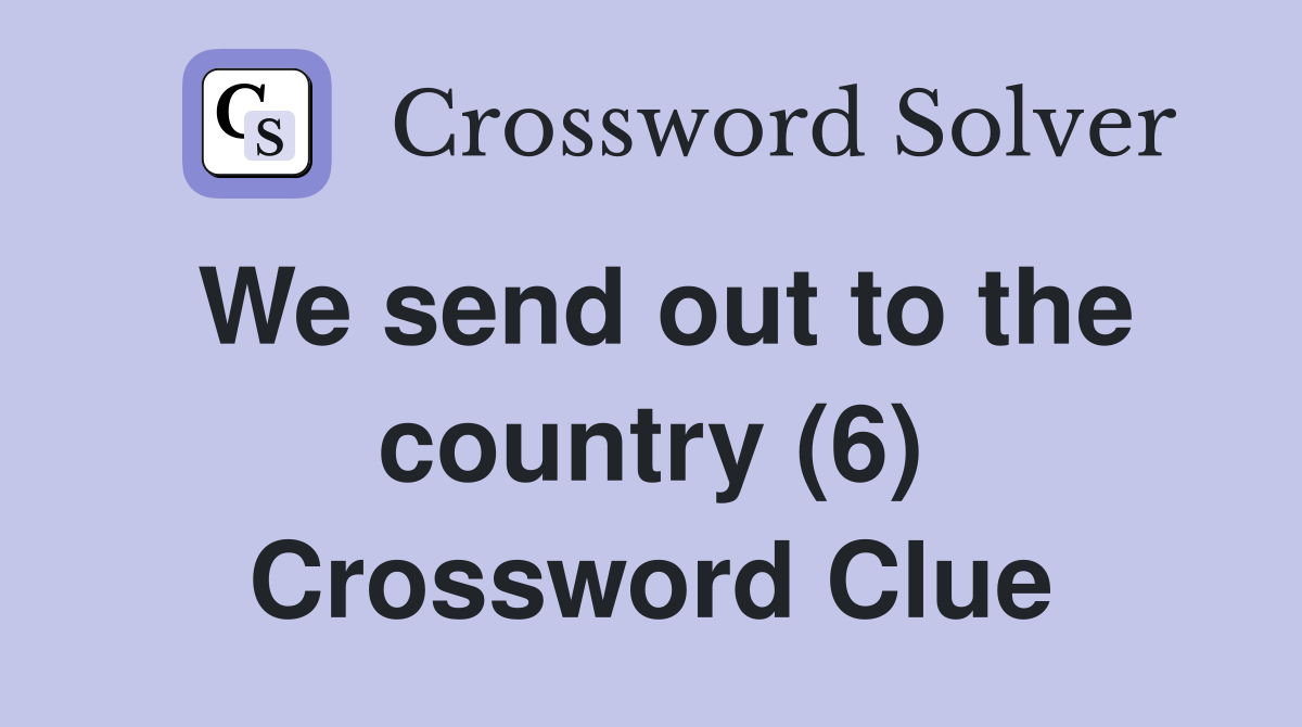 We send out to the country (6) Crossword Clue