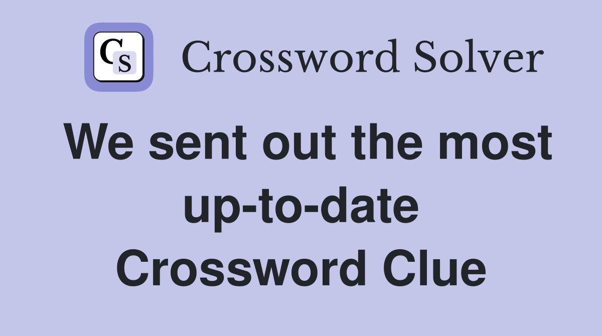 We sent out the most up-to-date Crossword Clue