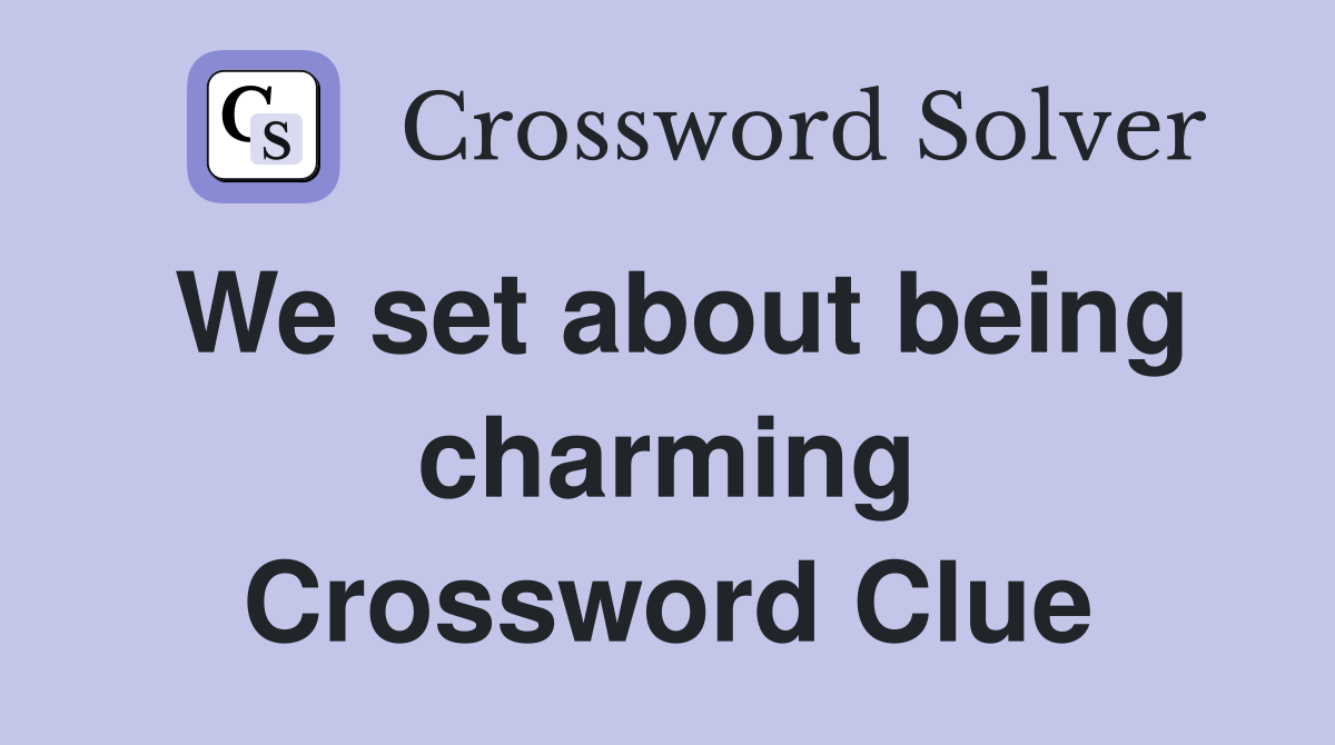 We set about being charming Crossword Clue