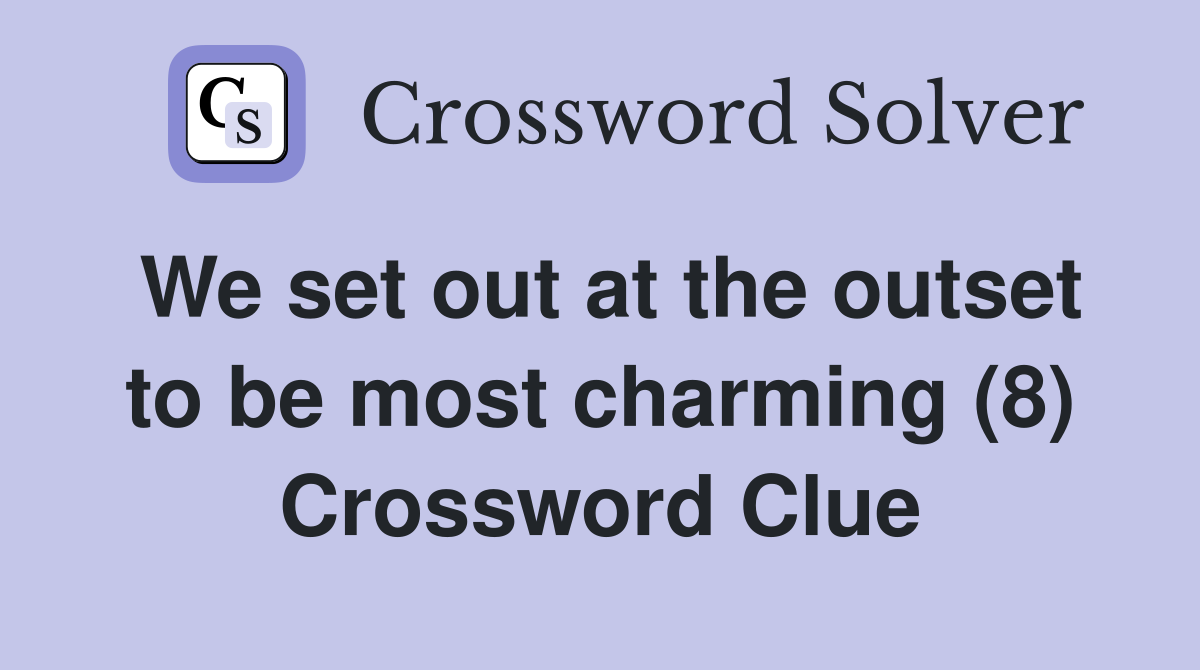 We set out at the outset to be most charming (8) Crossword Clue