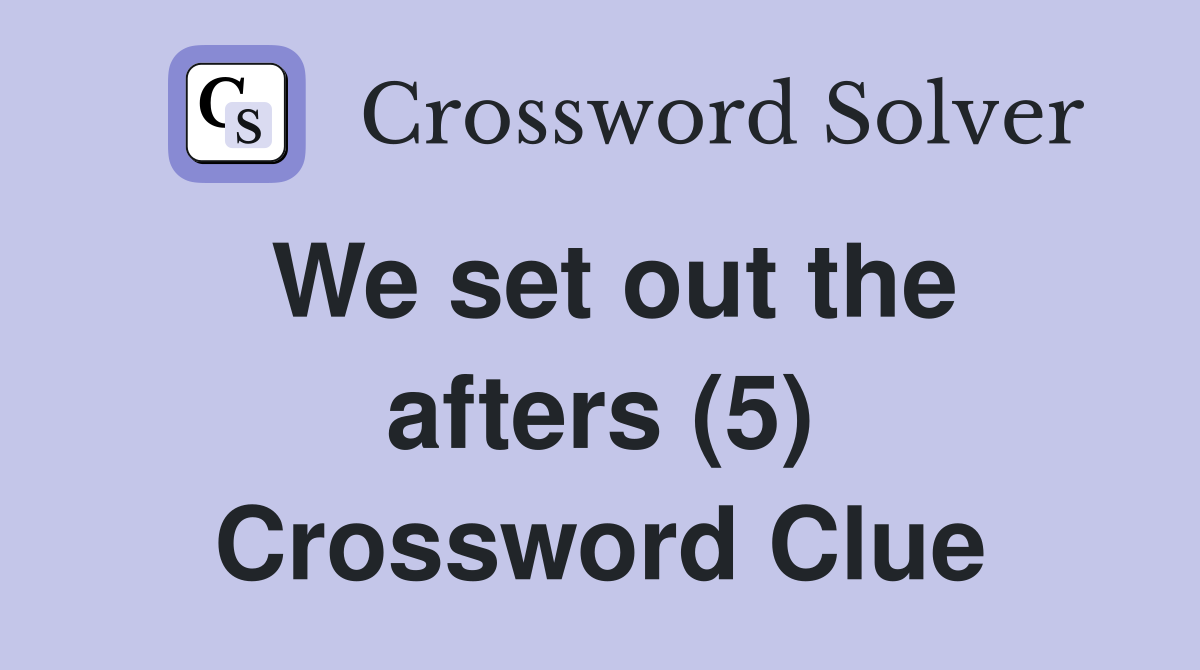 We set out the afters (5) Crossword Clue