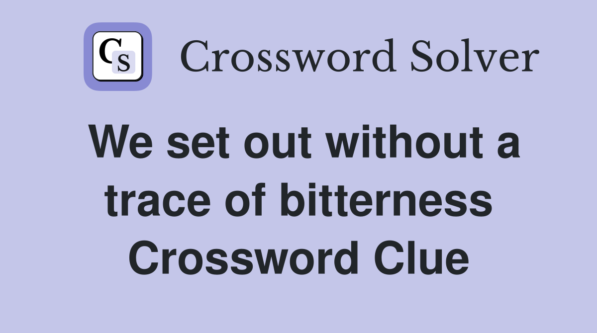 We set out without a trace of bitterness Crossword Clue