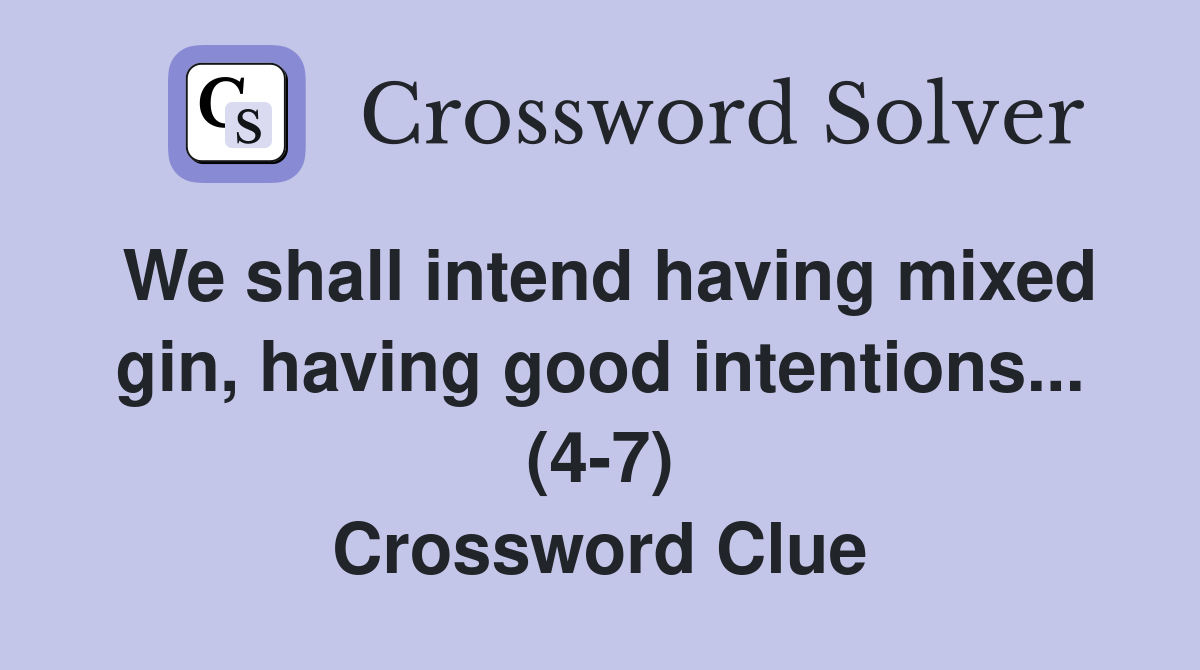 We shall intend having mixed gin, having good intentions... (4-7) Crossword Clue