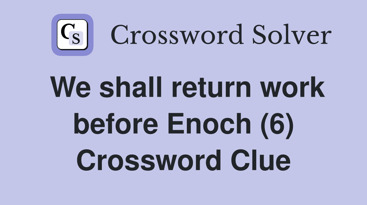 We shall return work before Enoch (6) Crossword Clue