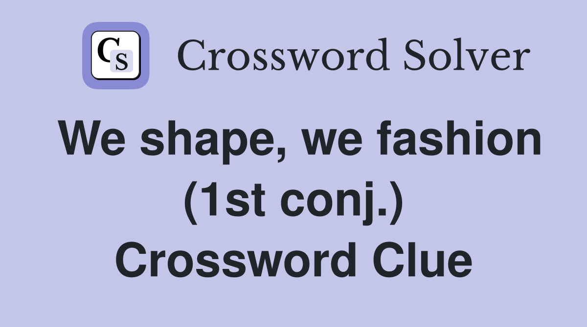 We shape, we fashion (1st conj.) Crossword Clue