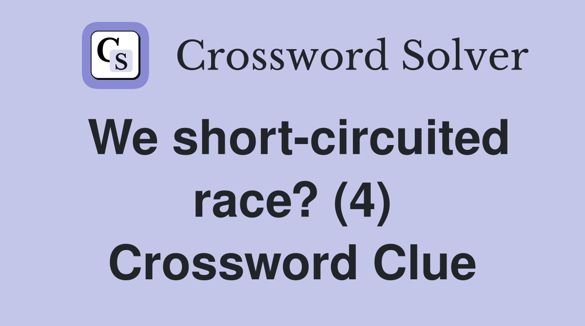 We short-circuited race? (4) Crossword Clue