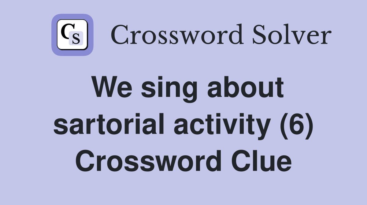 We sing about sartorial activity (6) Crossword Clue
