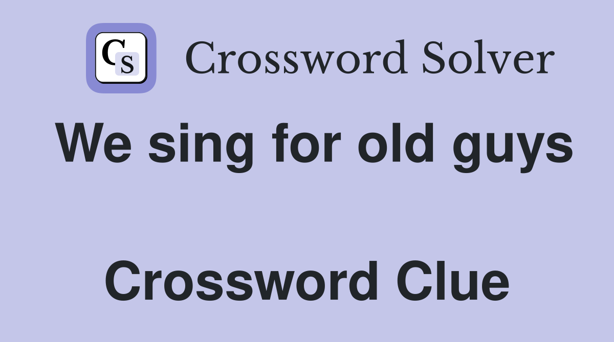 We sing for old guys  Crossword Clue