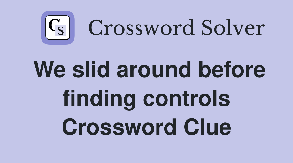 We slid around before finding controls Crossword Clue