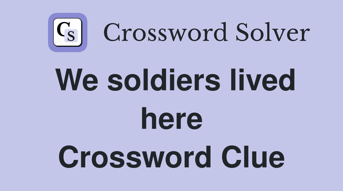 We soldiers lived here Crossword Clue