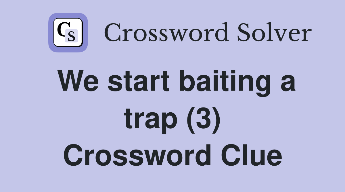 We start baiting a trap (3) Crossword Clue