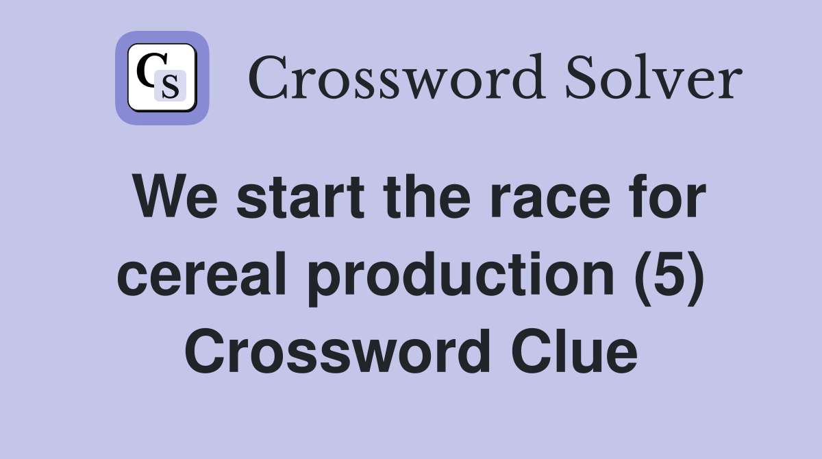We start the race for cereal production (5) Crossword Clue