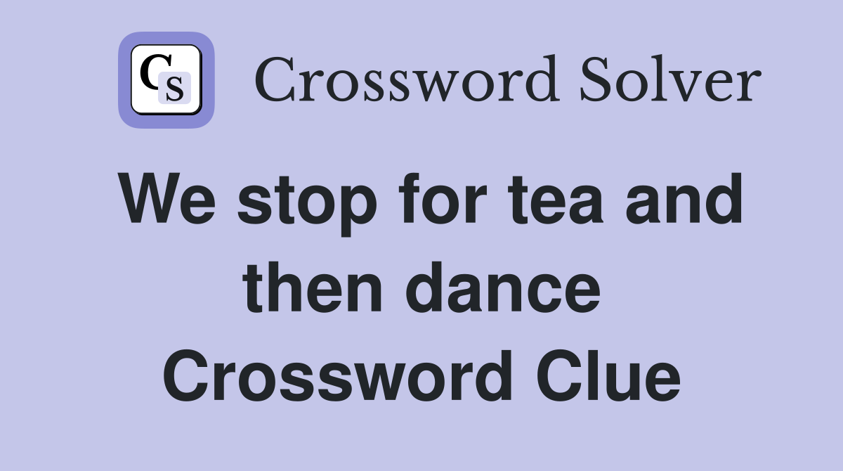 We stop for tea and then dance Crossword Clue