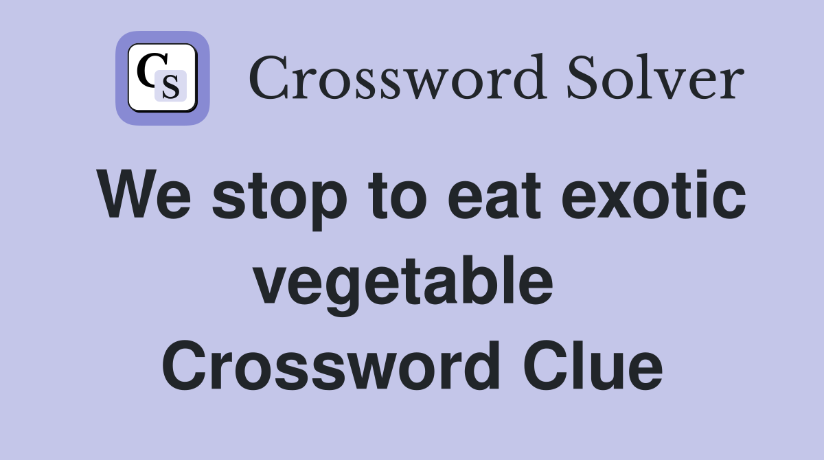 We stop to eat exotic vegetable  Crossword Clue