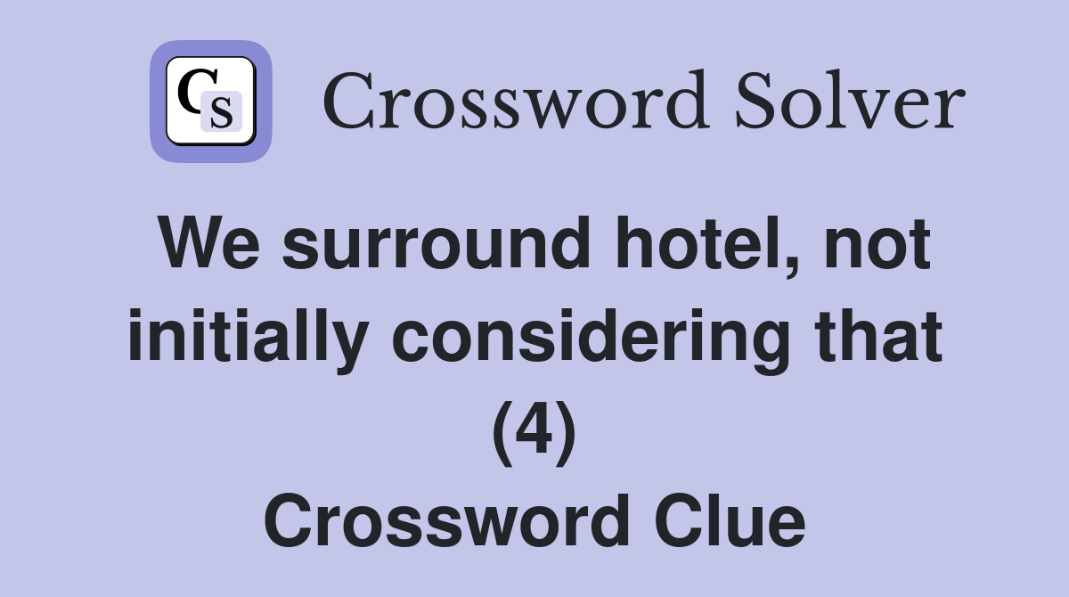 We surround hotel, not initially considering that (4) Crossword Clue