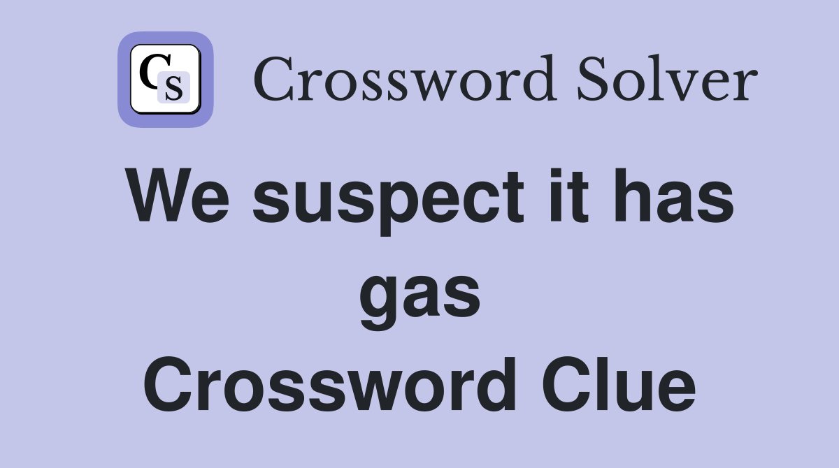 We suspect it has gas Crossword Clue