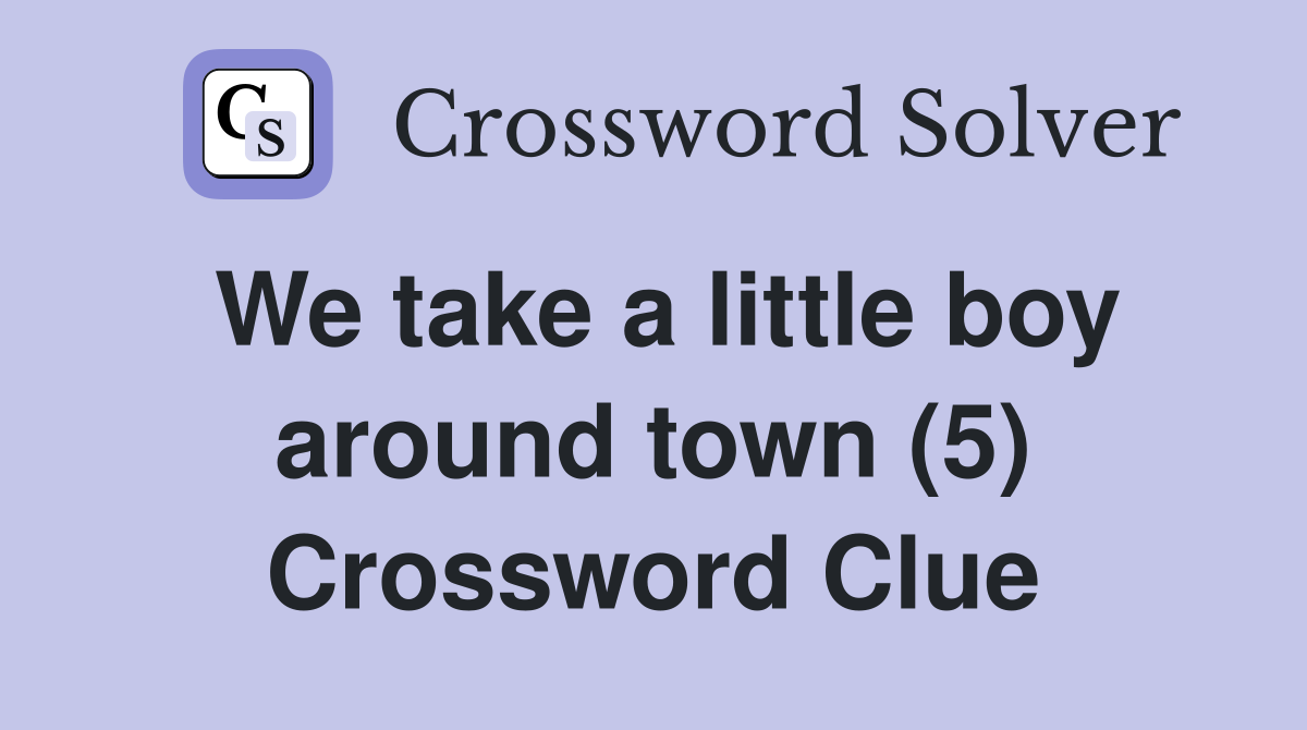 We take a little boy around town (5) Crossword Clue