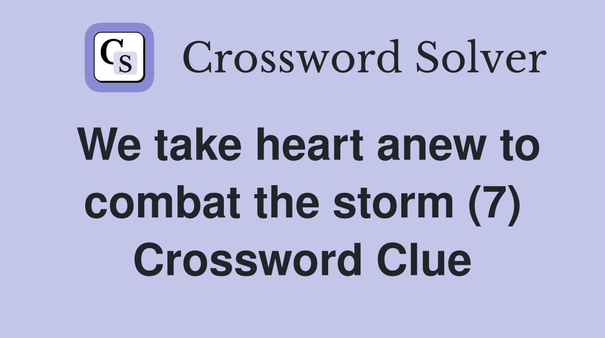 We take heart anew to combat the storm (7) Crossword Clue