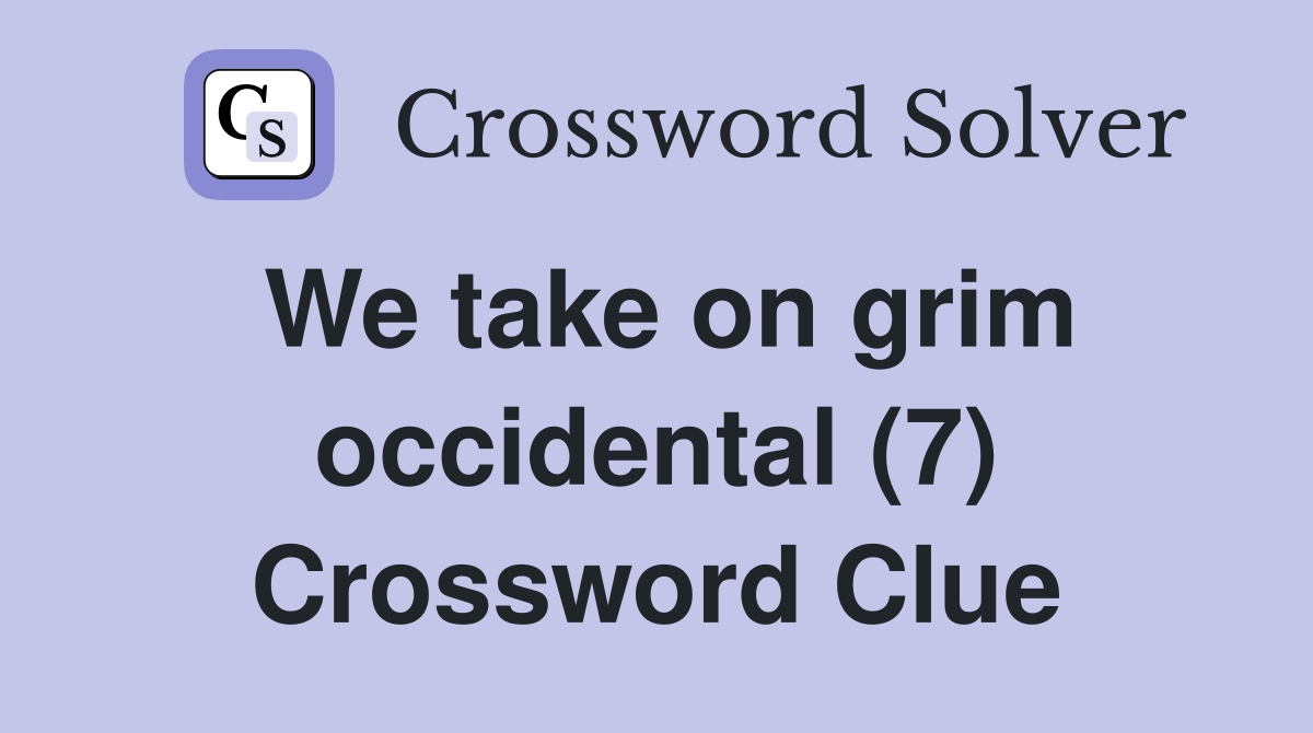We take on grim occidental (7) Crossword Clue