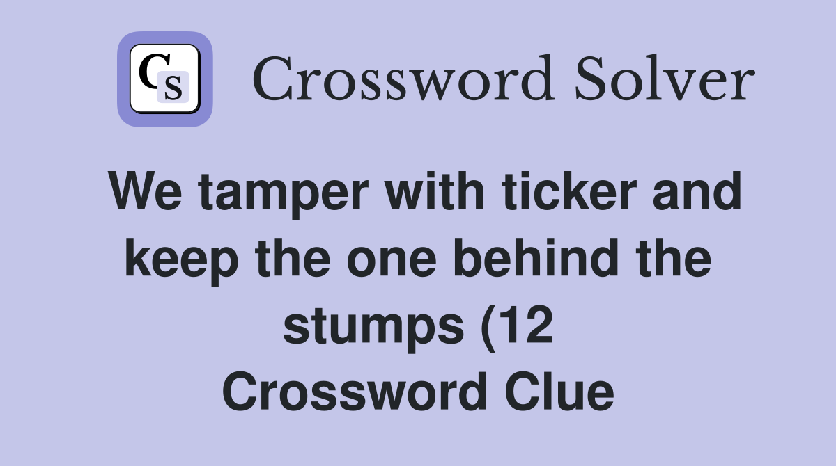 We tamper with ticker and keep the one behind the stumps (12 We tamper with ticker and keep the one behind the stumps (12