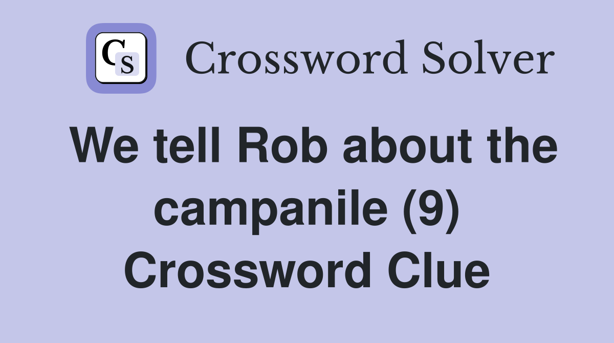 We tell Rob about the campanile (9) Crossword Clue