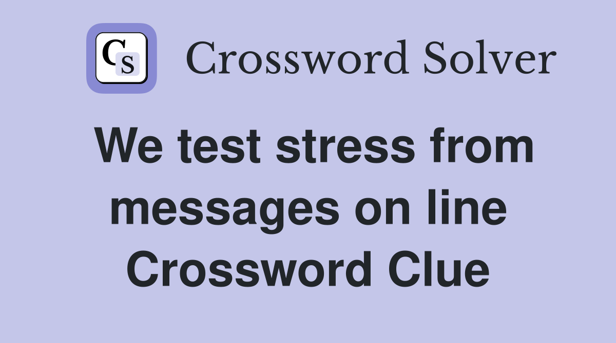 We test stress from messages on line Crossword Clue
