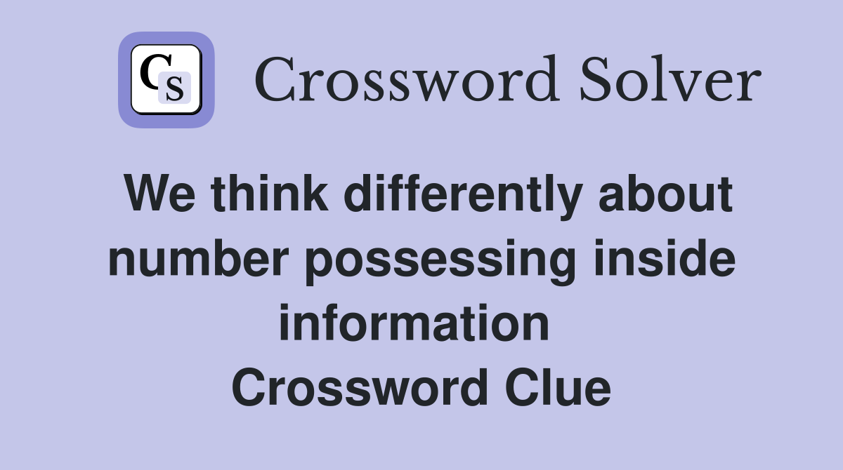 We think differently about number possessing inside information  Crossword Clue