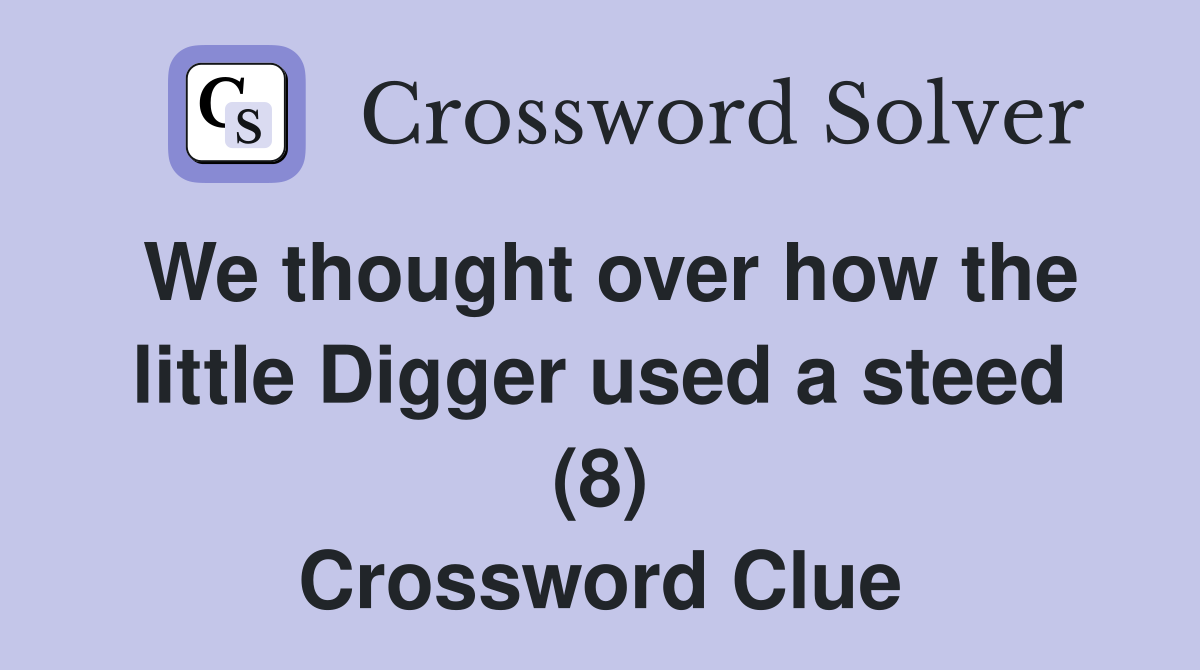 We thought over how the little Digger used a steed (8) Crossword Clue