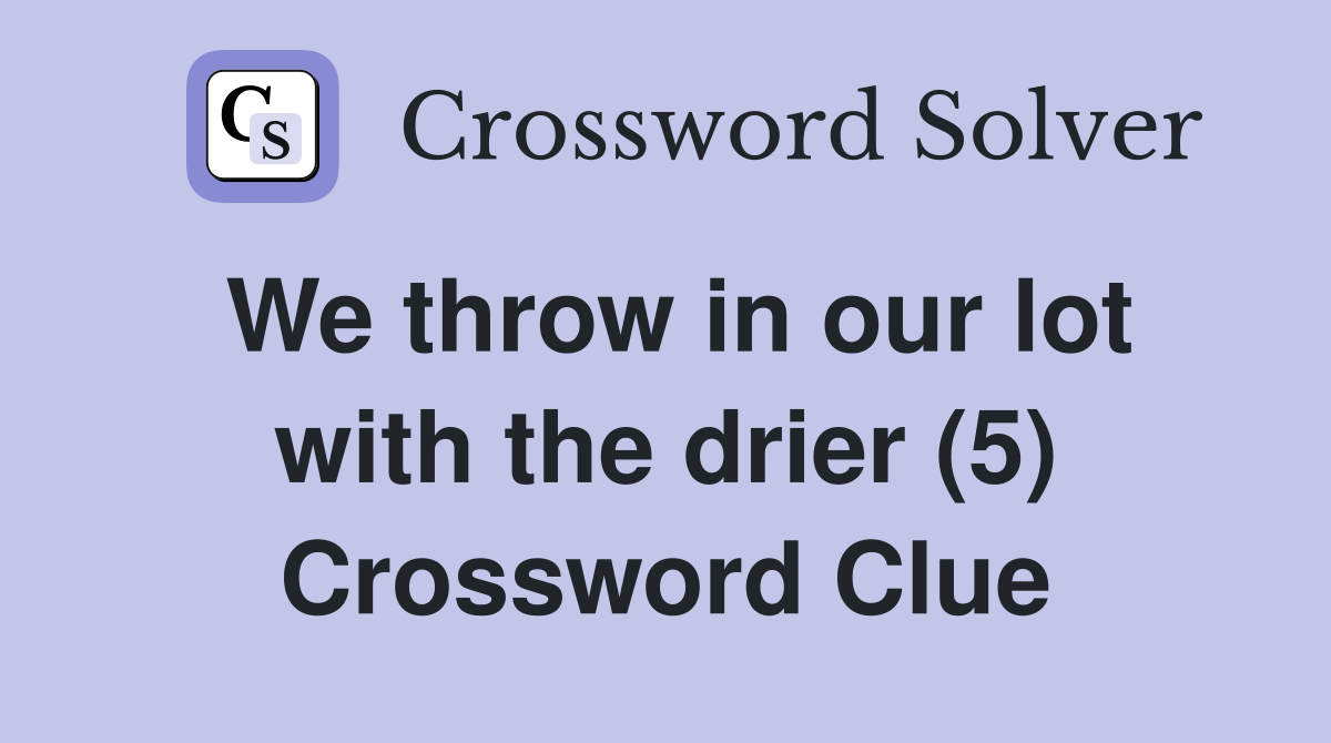 We throw in our lot with the drier (5) Crossword Clue
