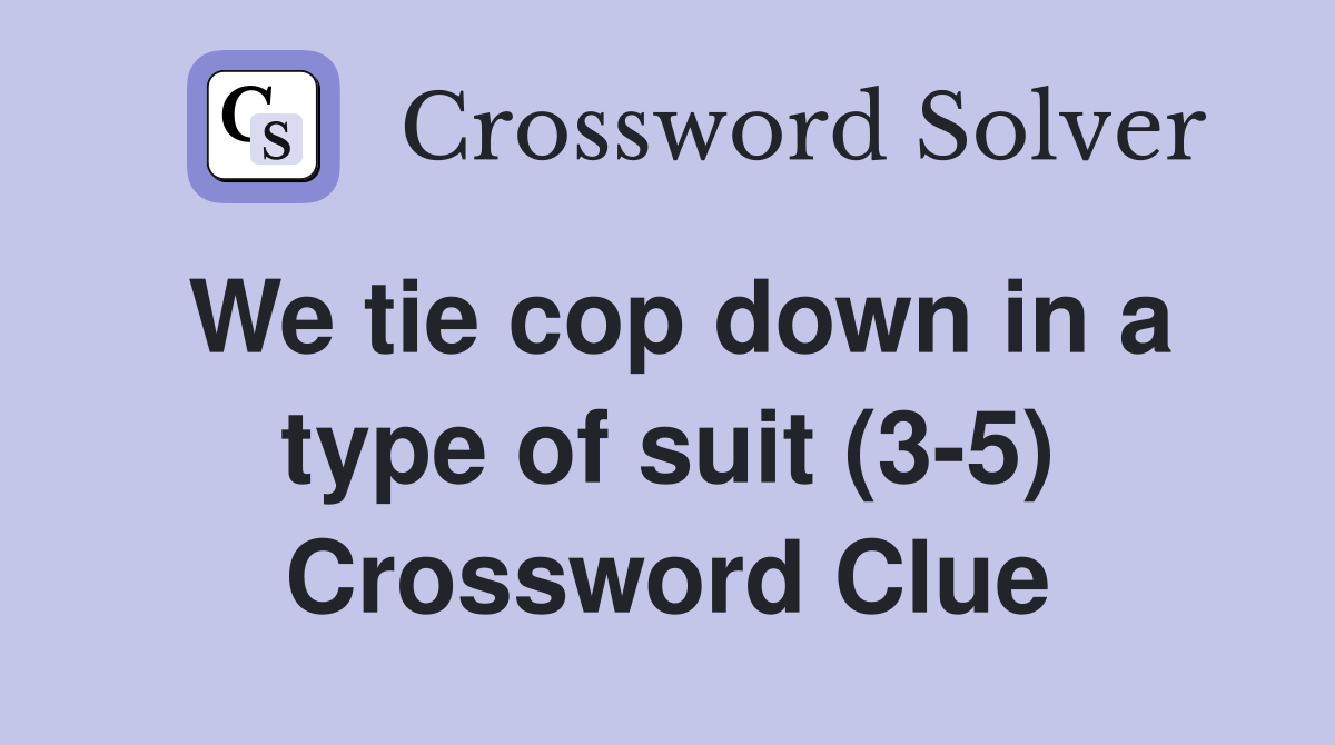 We tie cop down in a type of suit (3-5) Crossword Clue