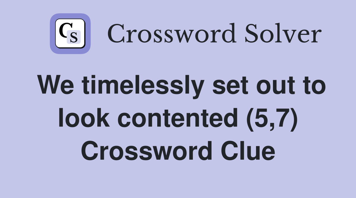 We timelessly set out to look contented (5,7) Crossword Clue