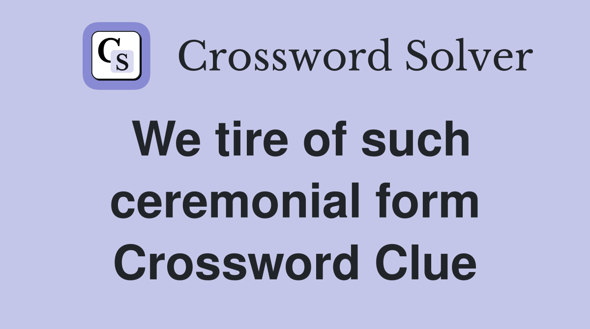 We tire of such ceremonial form Crossword Clue