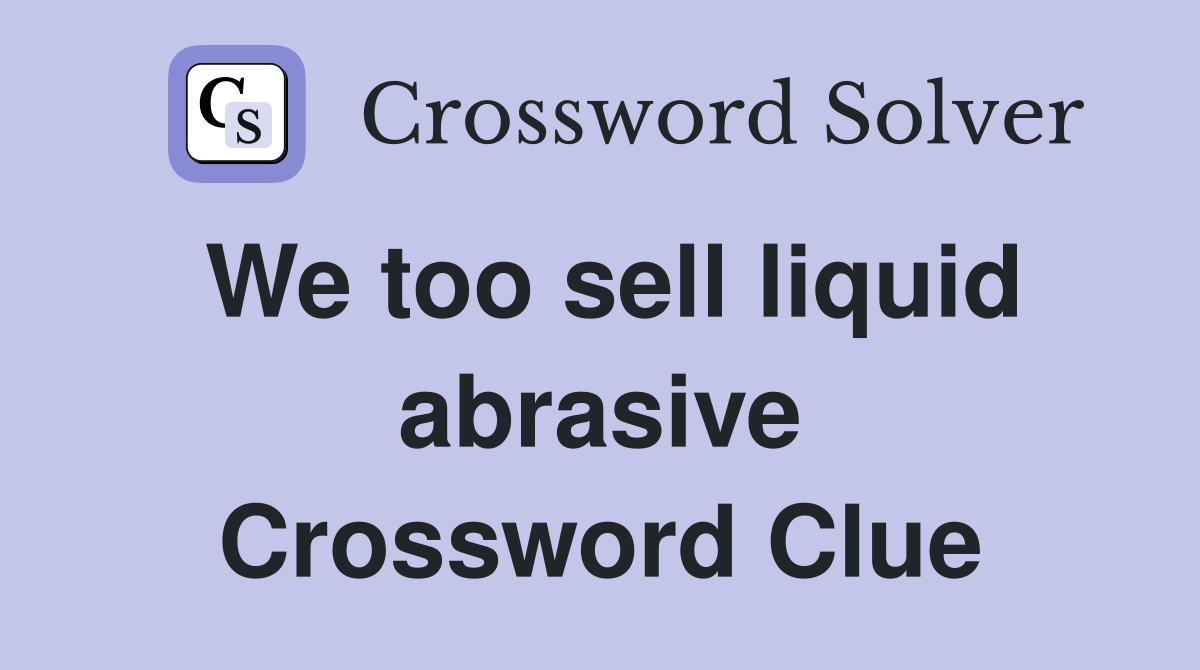 We too sell liquid abrasive Crossword Clue