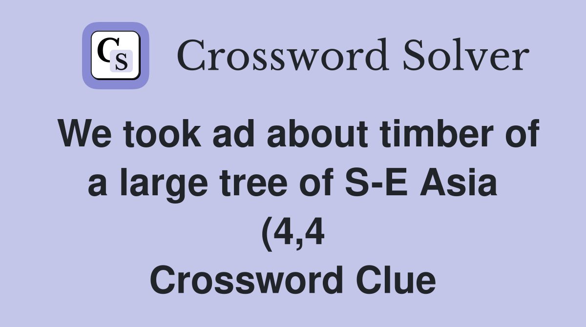 We took ad about timber of a large tree of S E Asia (4 4) Crossword We took ad about timber of a large tree of S E Asia (4 4) Crossword
