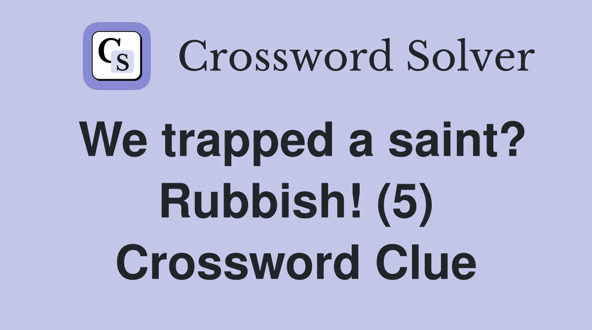 We trapped a saint? Rubbish! (5) Crossword Clue