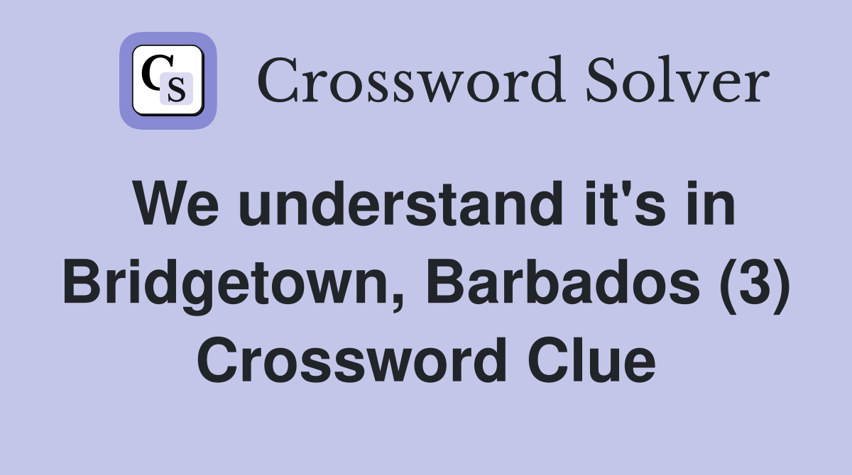 We understand it's in Bridgetown, Barbados (3) Crossword Clue
