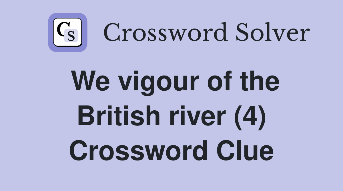 We vigour of the British river (4) Crossword Clue
