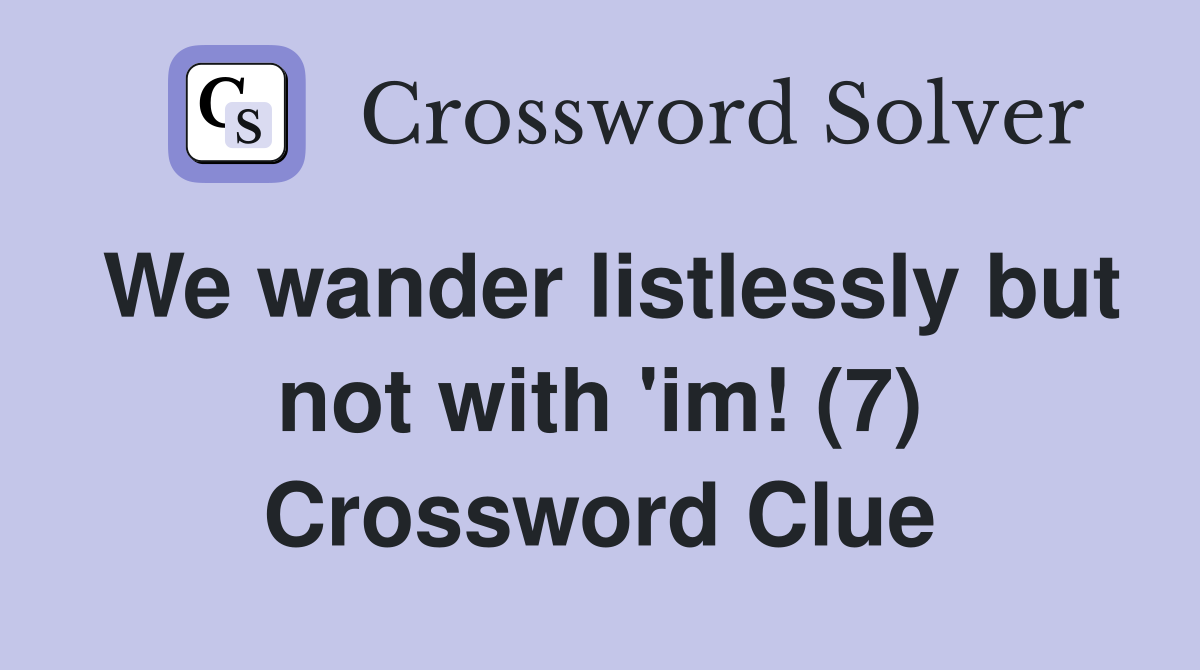 We wander listlessly but not with 'im! (7) Crossword Clue