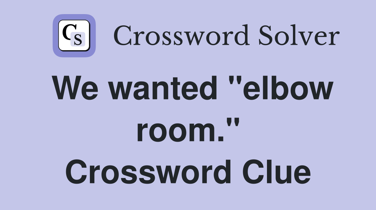 We wanted "elbow room." Crossword Clue