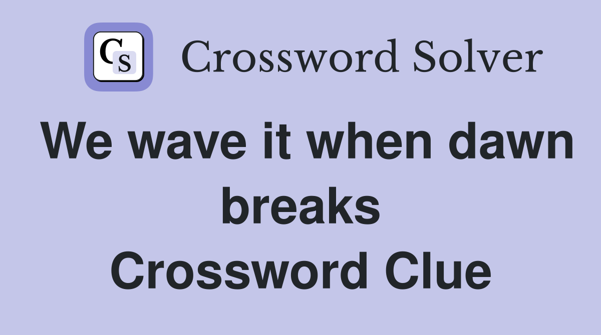 We wave it when dawn breaks Crossword Clue