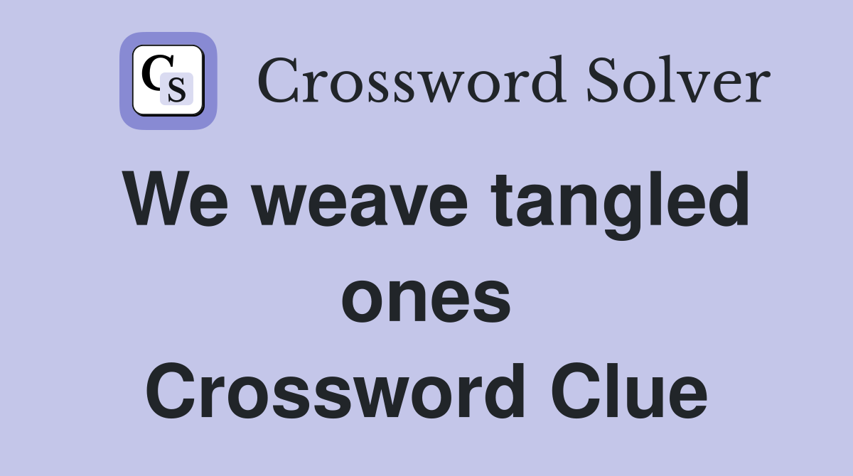 We weave tangled ones Crossword Clue