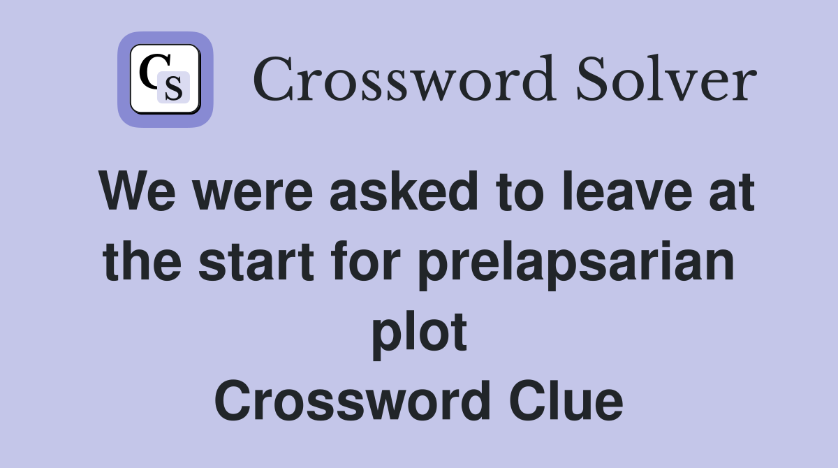 We were asked to leave at the start for prelapsarian plot Crossword Clue