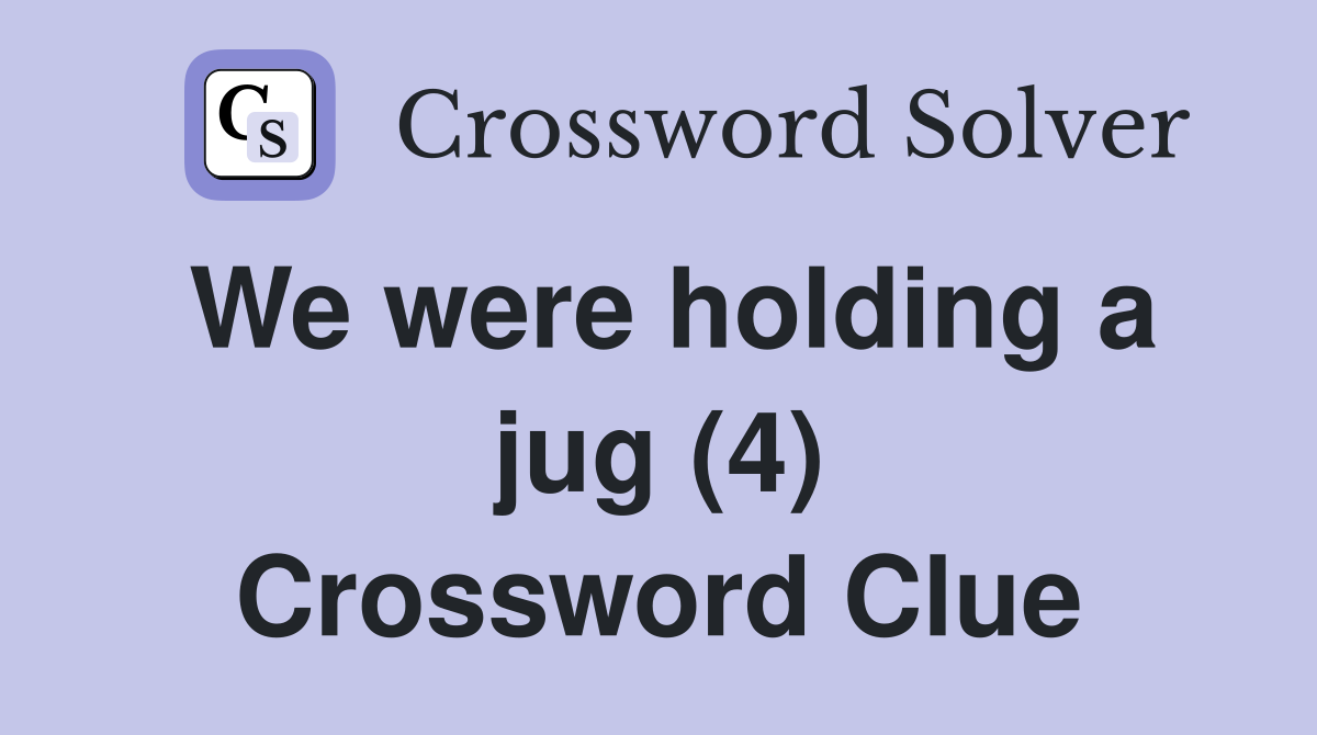We were holding a jug (4) Crossword Clue